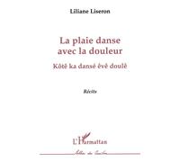 La plaie danse avec la douleur Kôtê ka dansé êvê doulê - Liliane Liseron - L'harmattan - broché - Livre