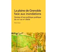 La Plaine De Grenoble Face Aux Inondations - Genèse D'une Politique Publique Du Xviie Au Xxe Siècle