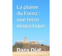 La plaine du Forez : une terre monastique: 48 domaines monastiques