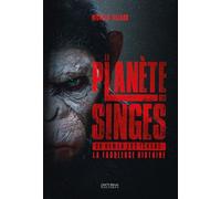La Planète des Singes: Du roman aux écrans : la fabuleuse histoire