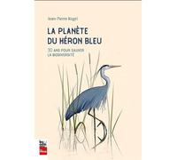 La planete du heron bleu. 30 ans pour sauver la biodiversite 30 ans pour sauver la biodiversité - Jean-Pierre Rogel - La Presse - broché - Guide