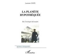 La planète hypothéquée Ou l'écologie nécessaire - Lauriane d'Este - L'harmattan - broché - Essai