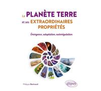 La planète Terre et ses extraordinaires propriétés Émergence, adaptation, autorégulation - Philippe Bertrand - Ellipses - broché - Essai