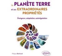 La planète Terre et ses extraordinaires propriétés Philippe Bertrand (Auteur)