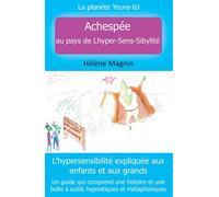 La planète Yeura-Ici, Tome 1 Achespée au pays de Lhyper-Sens-Sibylité L'hypersensiblité expliquée aux enfants et aux grands - Hélène Magnin - Bookelis - broché - Essai