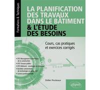 La planification des travaux dans le bâtiment & l’étude des besoins Cours, cas pratiques et exercices corrigés - Didier Pouteaux - Ellipses - broché - Manuel