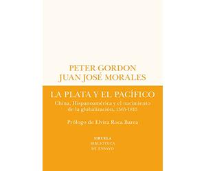 La plata y el Pacífico: China, Hispanoamérica y el nacimiento de la globalización, 1565-1815