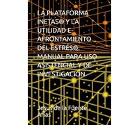 LA PLATAFORMA INETAS® Y LA UTILIDAD E- AFRONTAMIENTO DEL ESTRÉS®. MANUAL PARA USO ASISTENCIAL Y DE INVESTIGACIÓN