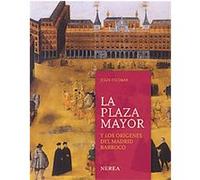 La plaza Mayor y los origenes del Madrid barroco/ The Plaza Mayor and the Shaping of Baroque Madrid Jesus Escobar (Auteur)