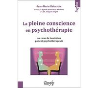 La pleine conscience en psychothérapie - Au coeur de la relation patient-psychothérapeute