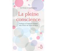 La Pleine Conscience: Guérir le corps et l'esprit par l'éveil de tous les sens