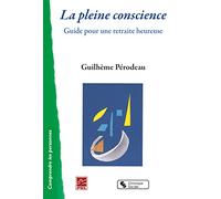 La pleine conscience: Guide pour une retraite heureuse