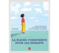 La Pleine Conscience Pour Les Enfants - Aidez Votre Enfant À Être Serein Et Heureux Du Petit-Déjeuner Au Coucher