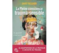 La Pleine conscience trauma-sensible - Pour une pratique de la Mindfulness en toute sécurité