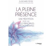 La pleine présence - Une méditation basée sur les 12 principales psychothérapies Richard Meyer (Auteur), Jacques Vigne (Postface)
