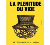 La Plénitude Du Vide - Art Du Bambou Au Japon