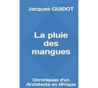 La pluie des mangues: Chroniques d'un Architecte en Afrique