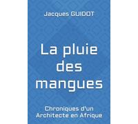 La pluie des mangues: Chroniques d'un Architecte en Afrique