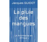 La pluie des mangues: Un Architecte en Afrique