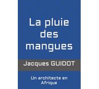 La pluie des mangues: Un architecte en Afrique