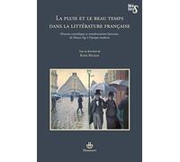 La pluie et le beau temps dans la littérature française: Discours scientifiques et transformations littéraires, du Moyen Age à l'époque moderne