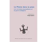 La Plume Dans La Plaie - Les Écrivains Journalistes Et La Guerre D'algérie