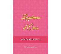 La plume d'Éros: Recueil de poèmes