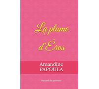 La plume d'Éros: Recueil de poèmes