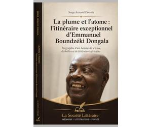 La plume et l’atome : l’itinéraire exceptionnel d’Emmanuel Boundzéki Dongala: Biographie d’un homme de science, de théâtre et de littérature africaine