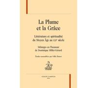 La Plume Et La Grâce - Littérature Et Spiritualité Du Moyen Âge Au Xxie S..Mélanges En L'honneur De Dominique Millet-Gérard