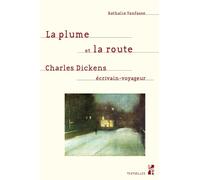 La Plume Et La Route - Charles Dickens, Écrivain-Voyageur