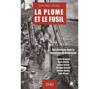 La plume et le fusil: Des écrivains dans la tourmente de Kunkerque - 1940.