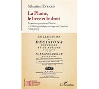 La Plume, le livre et le droit La maison parisienne Desaint et l'édition juridique au temps des Lumières - (1765-1785) - Sébastien Evrard - L'harmattan - broché - Etude