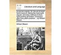 La Plume Volante. Or, the Art of Short-Hand Improv'd. Being the Most Swift, Regular, and Easy Method of Short-Hand-Writing Yet Extant. Compos'd After Mason, William (Auteur)