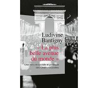 La Plus Belle Avenue Du Monde - Une Histoire Sociale Et Politique Des Champs-Elysées