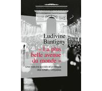 " La plus belle avenue du monde " - Une histoire sociale et politique des Champs-Élysées - Ludivine Bantigny - La découverte - Poche - Essai