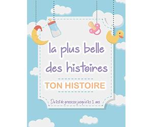 La plus belle des histoires ton histoire du test de grossesse jusqu'à tes 1 ans: carnet de suivi | Journal de bord pour bébé | conserver précieusement ... de grossesse et de ses première fois