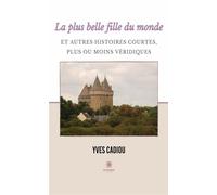 La plus belle fille du monde et autres histoires courtes, plus ou moins véridiques - Yves Cadiou - Le Lys Bleu - broché - Récit