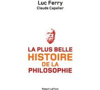 La plus belle histoire de la philosophie Luc Ferry (Auteur), Claude Capelier (Auteur)