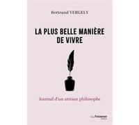 La plus belle manière de vivre - Journal d'un artisan philosophe Bertrand Vergely (Auteur)