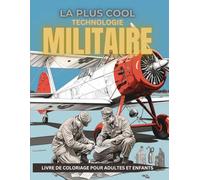 La plus cool technologie MILITAIRE: vre de coloriage militaire pour adultes et enfants : Forces combattantes de l'Armée, Pilotes, Forces armées, Infanterie, Artillerie et Génie militaire