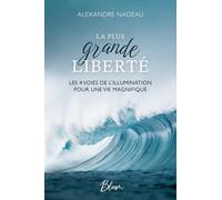 A. Nadeau – La plus grande liberté – Les 4 voies de l'illumination pour une vie magnifique – Broché