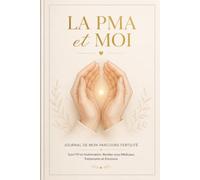 La PMA & Moi: Journal de fertilité et carnet de suivi PMA pour accompagner chaque étape du parcours