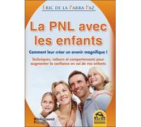 La Pnl Avec Les Enfants - Techniques, Valeurs Et Comportements Pour Augmenter La Confiance En Soi De Vos Enfants De 0 À 21 Ans