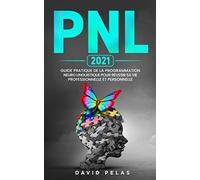 La PNL: Guide pratique de la programmation neuro linguistique pour réussir sa vie professionnelle et personnelle