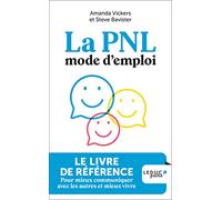 La PNL mode d'emploi: LE LIVRE DE RÉFÉRENCE Pour mieux communiquer avec les autres et mieux vivre