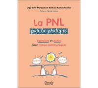 La PNL par la pratique - Exercices et outils pour mieux communiquer