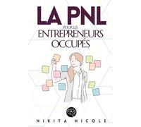 LA PNL POUR LES ENTREPRENEURS OCCUPÉS: Découvrez les techniques simples de la PNL qui vont DOUBLER votre productivité - en MOINS de 15 minutes par jour !