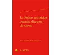 La Poésie archaïque comme discours de savoir - Marie-Laurence Desclos - Classiques Garnier - relié - Essai