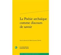 La Poésie archaïque comme discours de savoir Marie-Laurence Desclos (Collection dirigée par), Marie-Laurence Desclos (Editeur du volume), David Bouvier (Collection dirigée par), Collectif (Auteur)